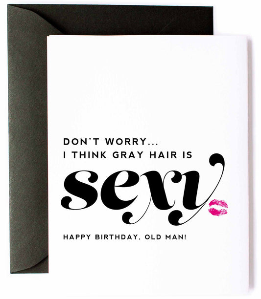 Gray Hair is Sexy, Funny Happy Birthday Greeting Card for Him