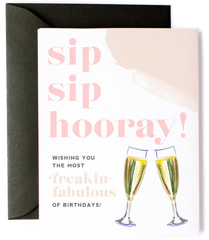 Sip Sip Hooray, Freakin Fabulous - Champagne Birthday Greeting Card